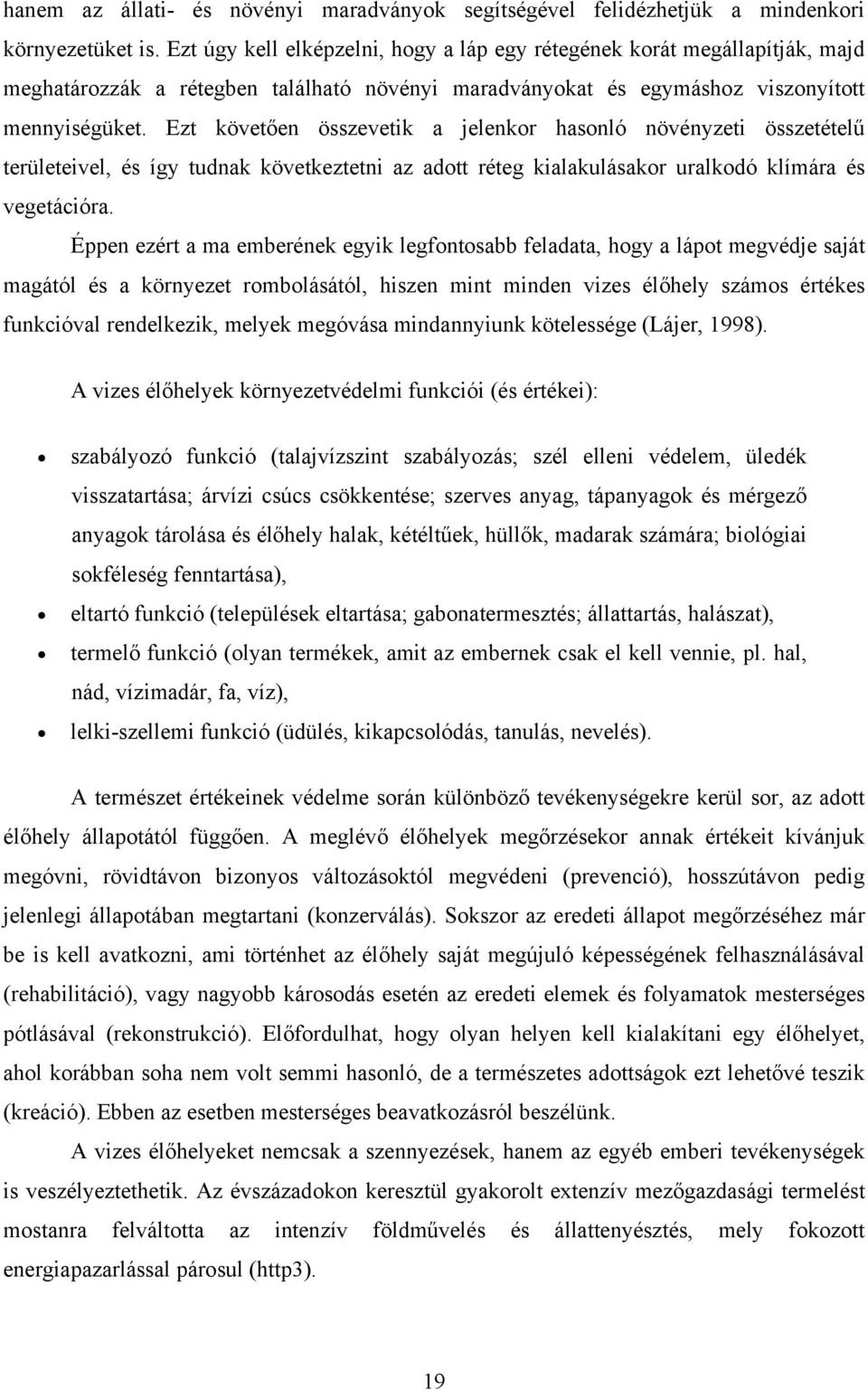 Ezt követően összevetik a jelenkor hasonló növényzeti összetételű területeivel, és így tudnak következtetni az adott réteg kialakulásakor uralkodó klímára és vegetációra.