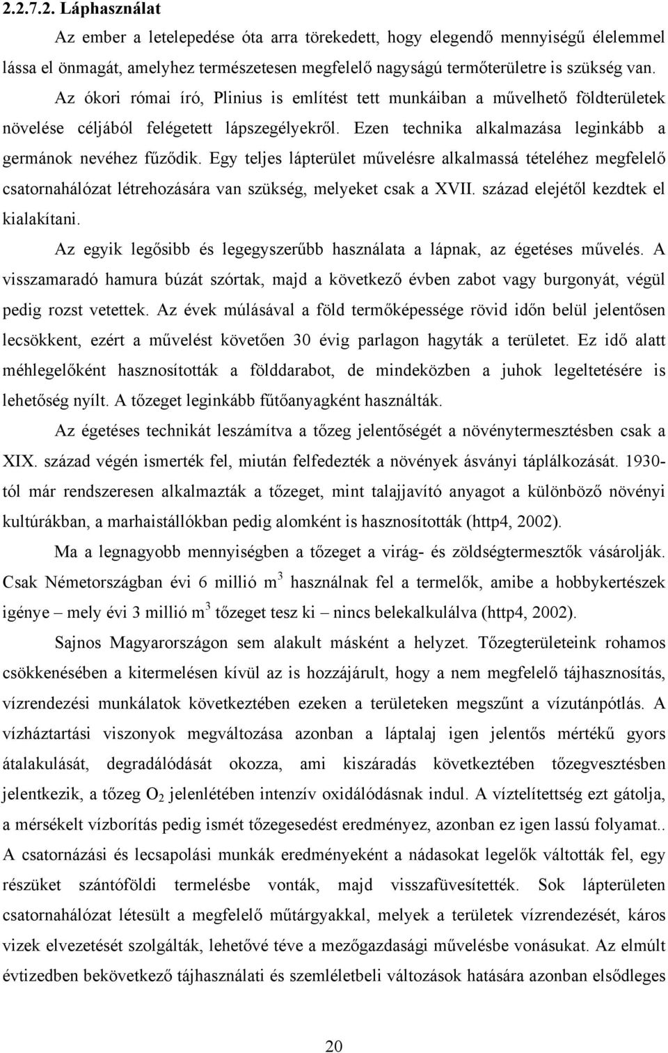 Egy teljes lápterület művelésre alkalmassá tételéhez megfelelő csatornahálózat létrehozására van szükség, melyeket csak a XVII. század elejétől kezdtek el kialakítani.