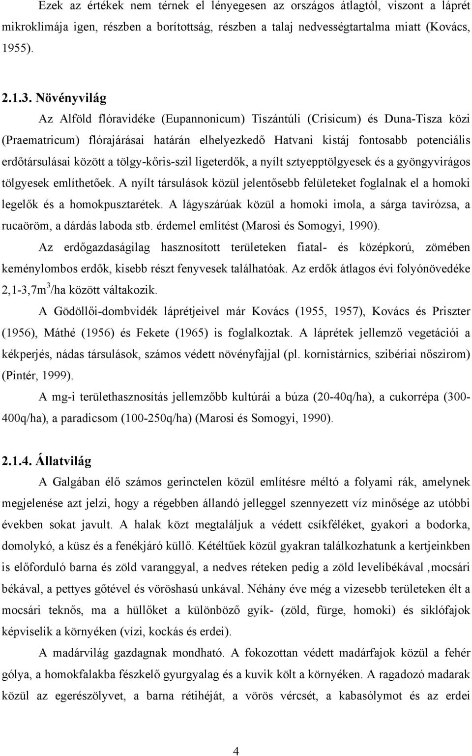 tölgy-kőris-szil ligeterdők, a nyílt sztyepptölgyesek és a gyöngyvirágos tölgyesek említhetőek. A nyílt társulások közül jelentősebb felületeket foglalnak el a homoki legelők és a homokpusztarétek.