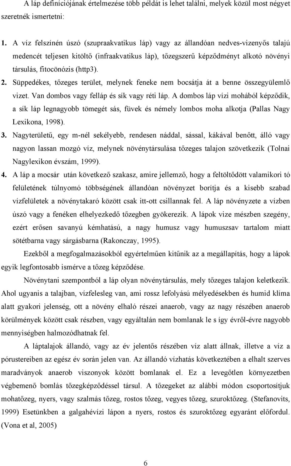 2. Süppedékes, tőzeges terület, melynek feneke nem bocsátja át a benne összegyülemlő vizet. Van dombos vagy felláp és sík vagy réti láp.