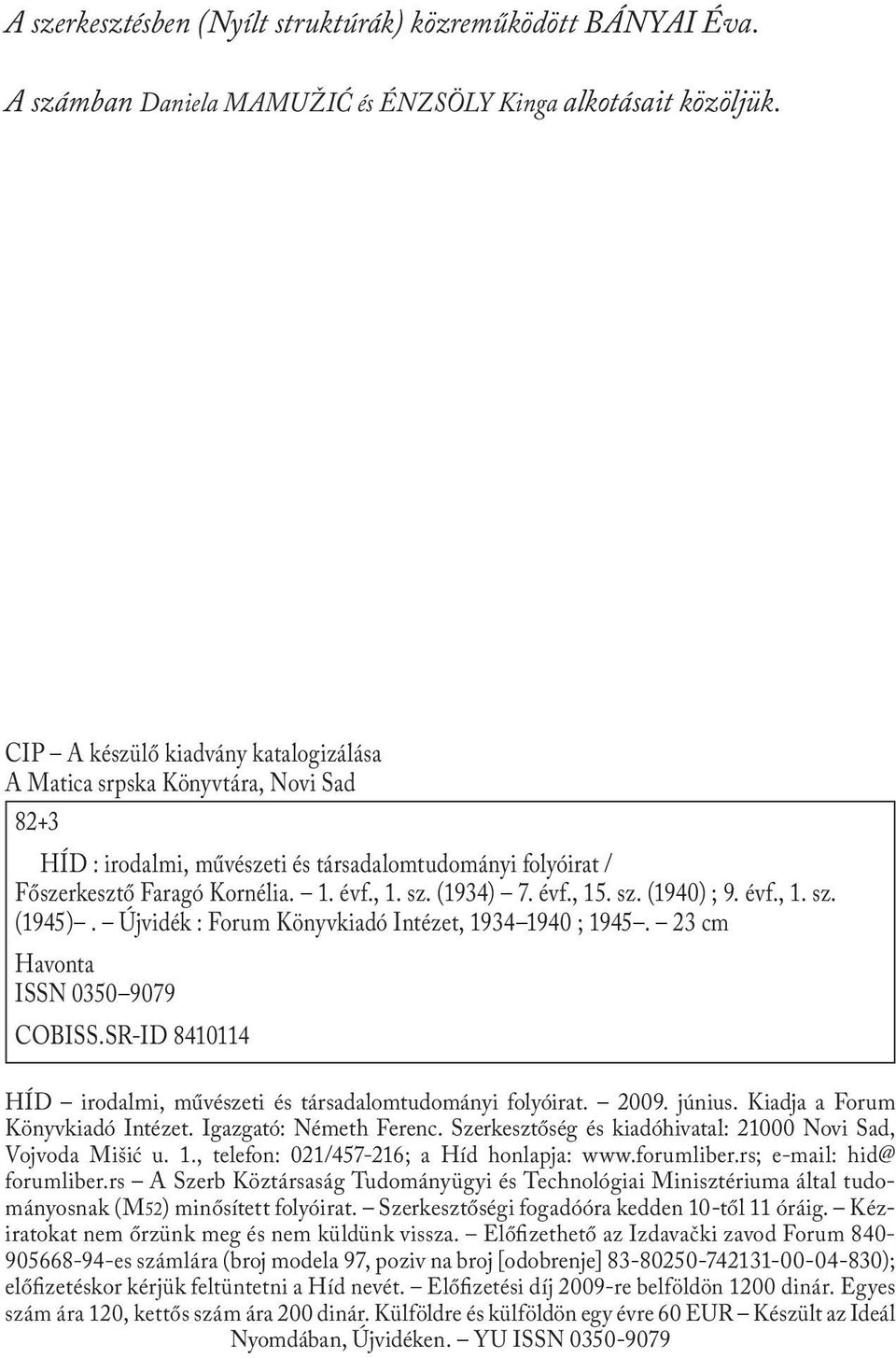 sz. (1940) ; 9. évf., 1. sz. (1945). Újvidék : Forum Könyvkiadó Intézet, 1934 1940 ; 1945. 23 cm Havonta ISSN 0350 9079 COBISS.SR-ID 8410114 2 HÍD irodalmi, művészeti és társadalomtudományi folyóirat.