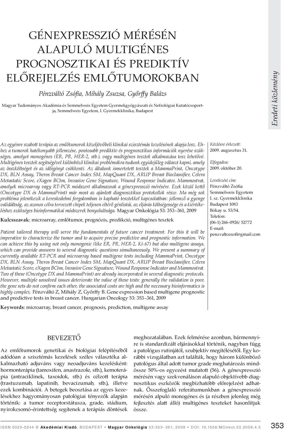 Ehhez a tumorok hatékonyabb jellemzése, pontosabb prediktív és prognosztikus információk nyerése szükséges, amelyet monogénes (ER, PR, HER-2, stb.), vagy multigénes tesztek alkalmazása tesz lehetővé.