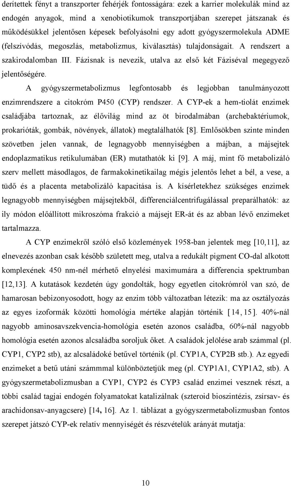 Fázisnak is nevezik, utalva az első két Fáziséval megegyező jelentőségére. A gyógyszermetabolizmus legfontosabb és legjobban tanulmányozott enzimrendszere a citokróm P450 (CYP) rendszer.