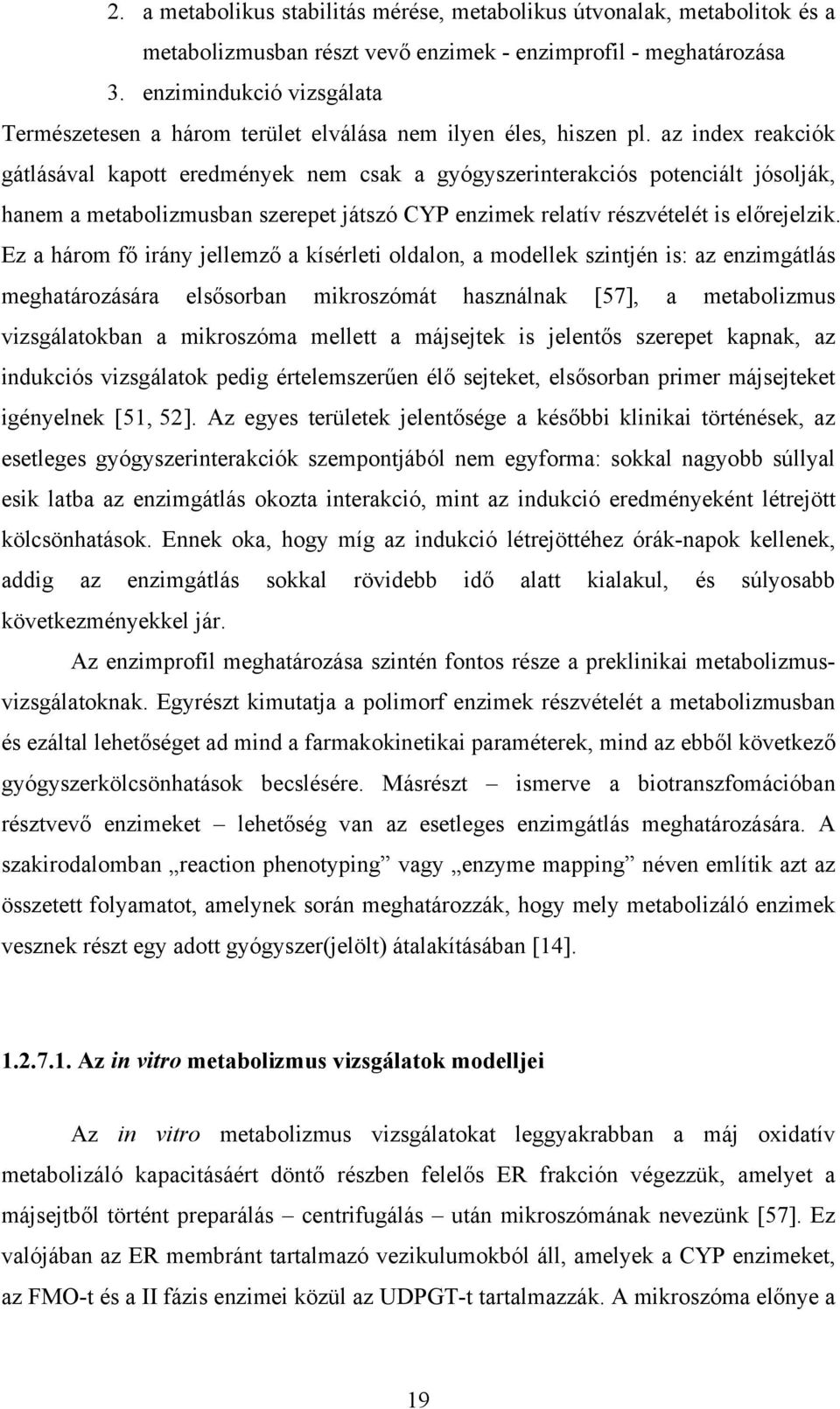 az index reakciók gátlásával kapott eredmények nem csak a gyógyszerinterakciós potenciált jósolják, hanem a metabolizmusban szerepet játszó CYP enzimek relatív részvételét is előrejelzik.