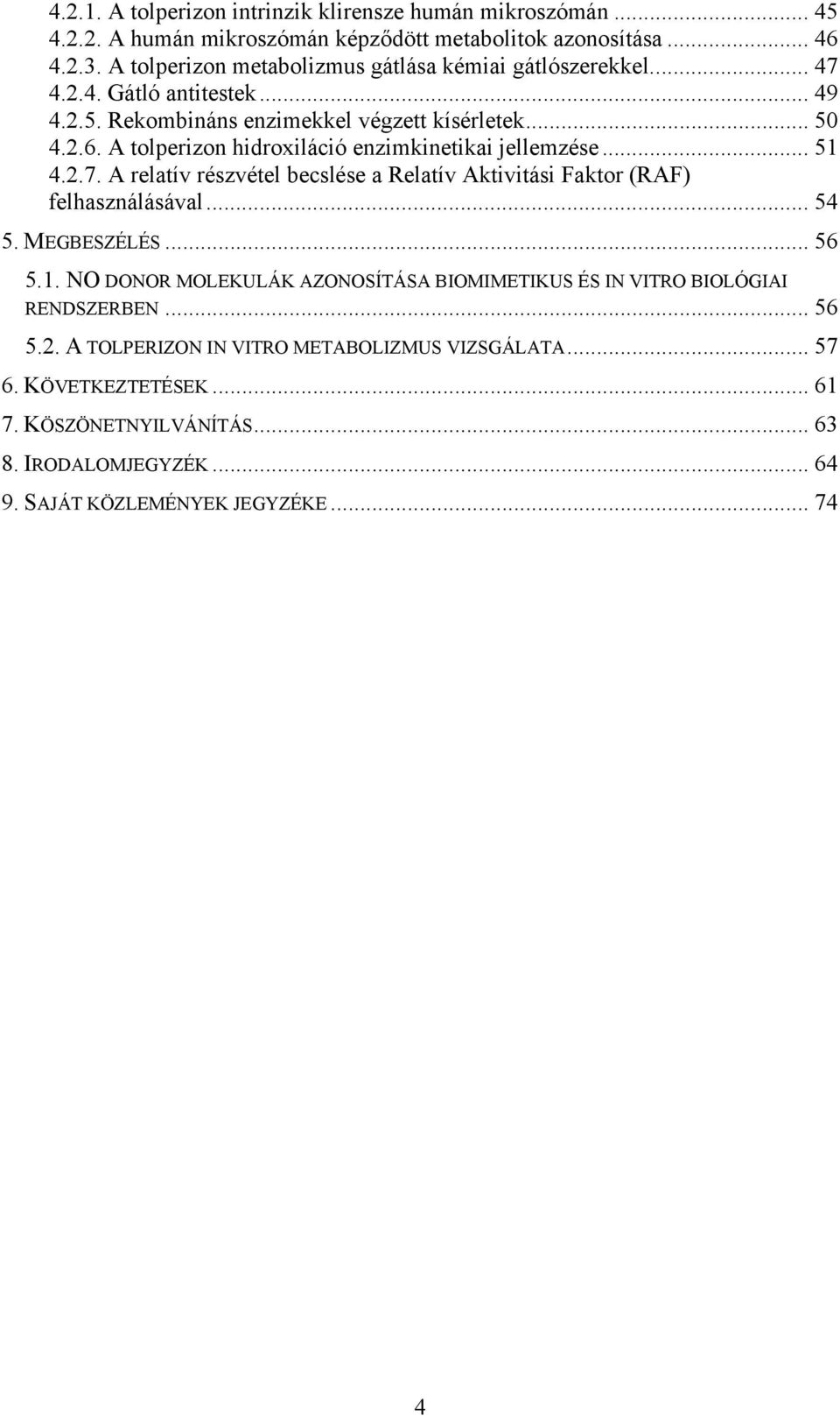 A tolperizon hidroxiláció enzimkinetikai jellemzése... 51 4.2.7. A relatív részvétel becslése a Relatív Aktivitási Faktor (RAF) felhasználásával... 54 5. MEGBESZÉLÉS... 56 5.1. NO DONOR MOLEKULÁK AZONOSÍTÁSA BIOMIMETIKUS ÉS IN VITRO BIOLÓGIAI RENDSZERBEN.