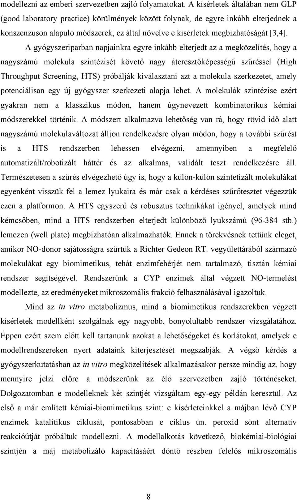 A gyógyszeriparban napjainkra egyre inkább elterjedt az a megközelítés, hogy a nagyszámú molekula szintézisét követő nagy áteresztőképességű szűréssel (High Throughput Screening, HTS) próbálják