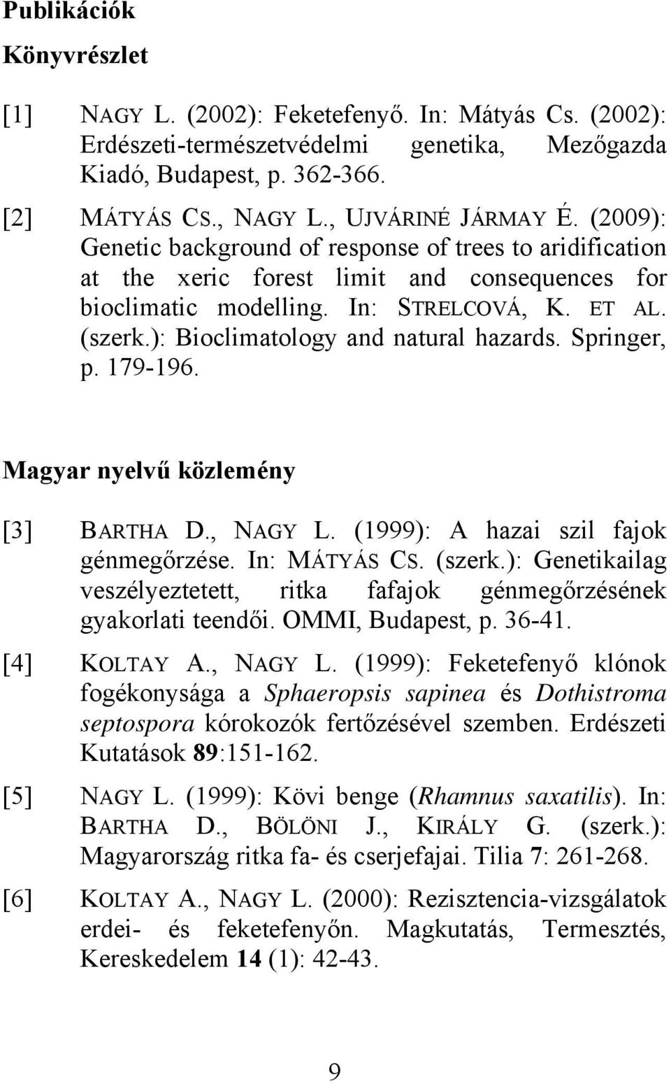 ): Bioclimatology and natural hazards. Springer, p. 179-196. Magyar nyelvű közlemény [3] BARTHA D., NAGY L. (1999): A hazai szil fajok génmegőrzése. In: MÁTYÁS CS. (szerk.