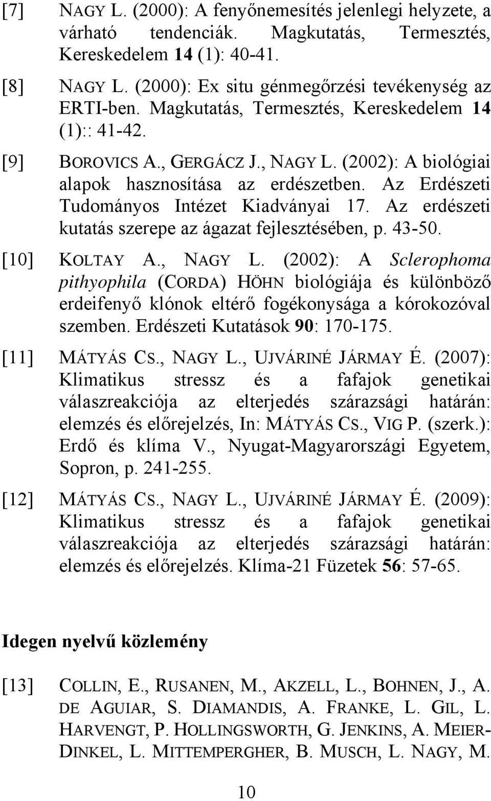 Az erdészeti kutatás szerepe az ágazat fejlesztésében, p. 43-50. [10] KOLTAY A., NAGY L.