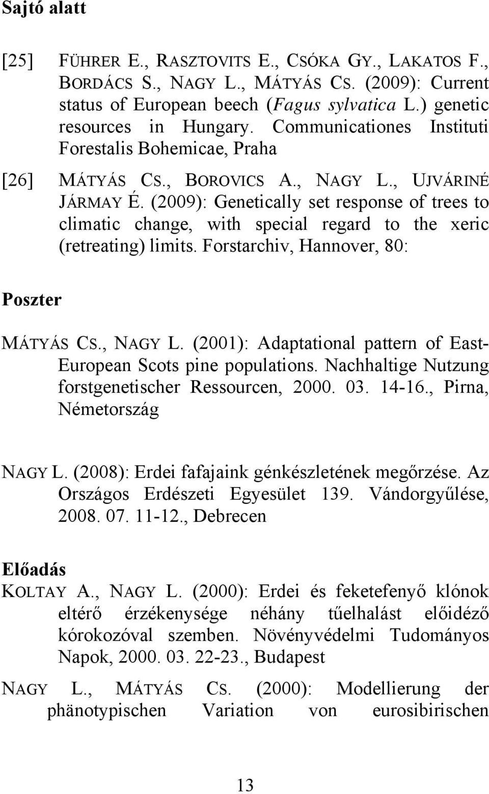 (2009): Genetically set response of trees to climatic change, with special regard to the xeric (retreating) limits. Forstarchiv, Hannover, 80: Poszter MÁTYÁS CS., NAGY L.