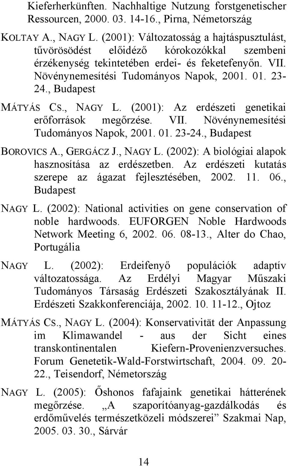 , Budapest MÁTYÁS CS., NAGY L. (2001): Az erdészeti genetikai erőforrások megőrzése. VII. Növénynemesítési Tudományos Napok, 2001. 01. 23-24., Budapest BOROVICS A., GERGÁCZ J., NAGY L. (2002): A biológiai alapok hasznosítása az erdészetben.