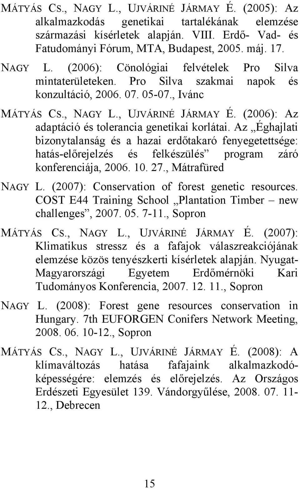 (2006): Az adaptáció és tolerancia genetikai korlátai. Az Éghajlati bizonytalanság és a hazai erdőtakaró fenyegetettsége: hatás-előrejelzés és felkészülés program záró konferenciája, 2006. 10. 27.