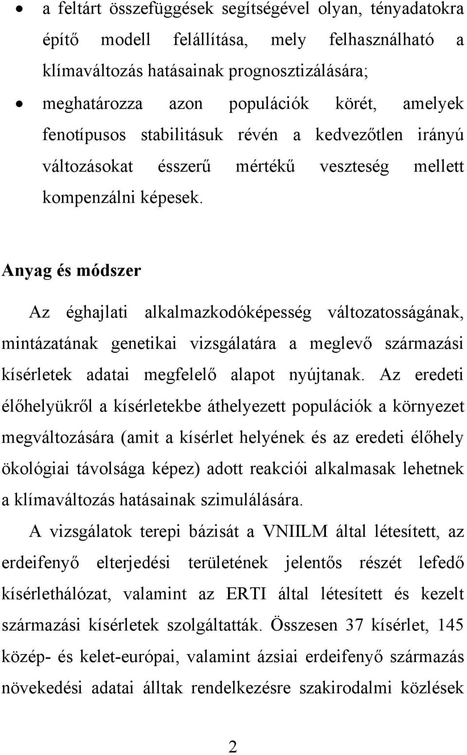 Anyag és módszer Az éghajlati alkalmazkodóképesség változatosságának, mintázatának genetikai vizsgálatára a meglevő származási kísérletek adatai megfelelő alapot nyújtanak.