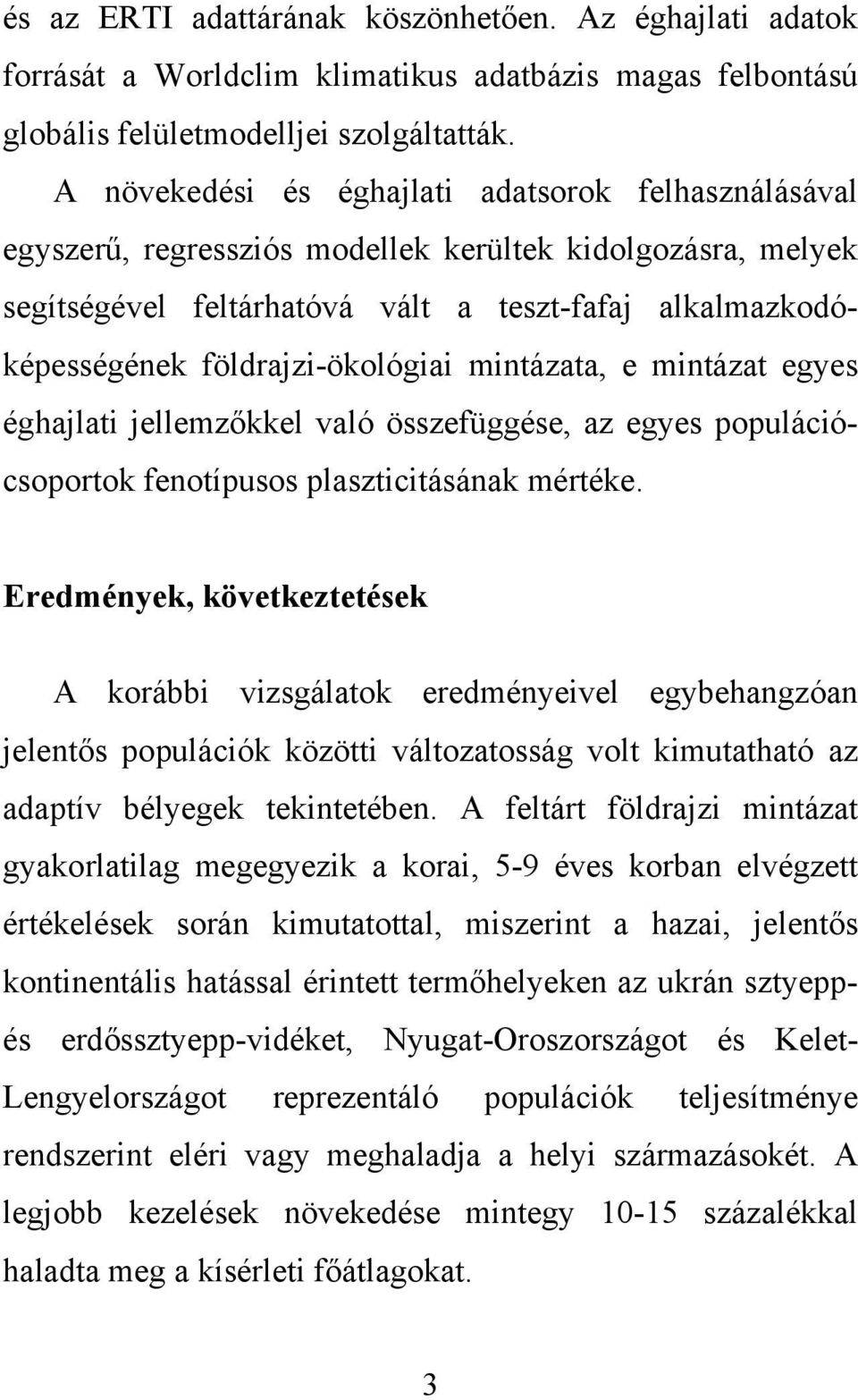 földrajzi-ökológiai mintázata, e mintázat egyes éghajlati jellemzőkkel való összefüggése, az egyes populációcsoportok fenotípusos plaszticitásának mértéke.