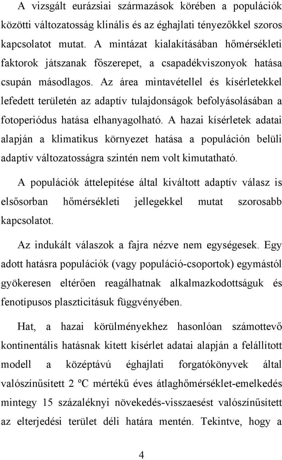 Az área mintavétellel és kísérletekkel lefedett területén az adaptív tulajdonságok befolyásolásában a fotoperiódus hatása elhanyagolható.