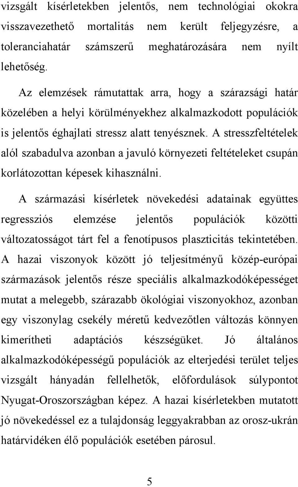 A stresszfeltételek alól szabadulva azonban a javuló környezeti feltételeket csupán korlátozottan képesek kihasználni.