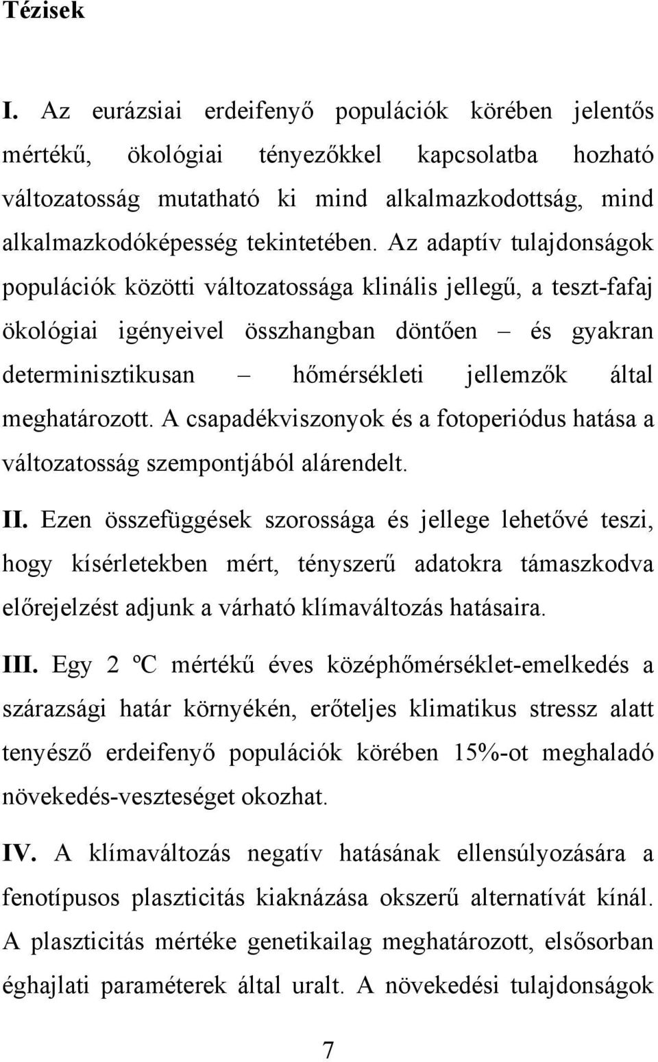 Az adaptív tulajdonságok populációk közötti változatossága klinális jellegű, a teszt-fafaj ökológiai igényeivel összhangban döntően és gyakran determinisztikusan hőmérsékleti jellemzők által