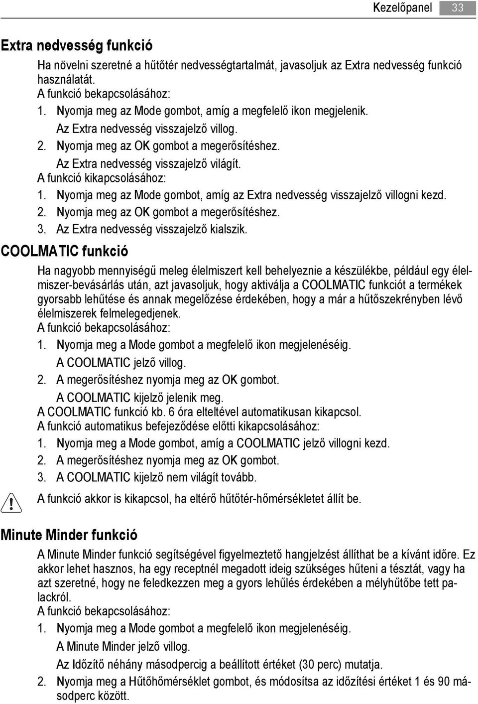 A funkció kikapcsolásához: 1. Nyomja meg az Mode gombot, amíg az Extra nedvesség visszajelző villogni kezd. 2. Nyomja meg az OK gombot a megerősítéshez. 3. Az Extra nedvesség visszajelző kialszik.