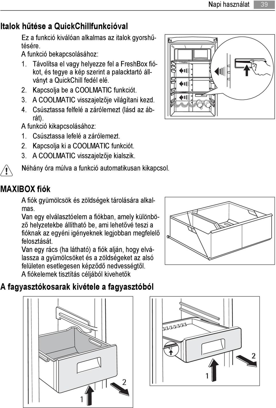 A COOLMATIC visszajelzője világítani kezd. 4. Csúsztassa felfelé a zárólemezt (lásd az ábrát). A funkció kikapcsolásához: 1. Csúsztassa lefelé a zárólemezt. 2. Kapcsolja ki a COOLMATIC funkciót. 3.