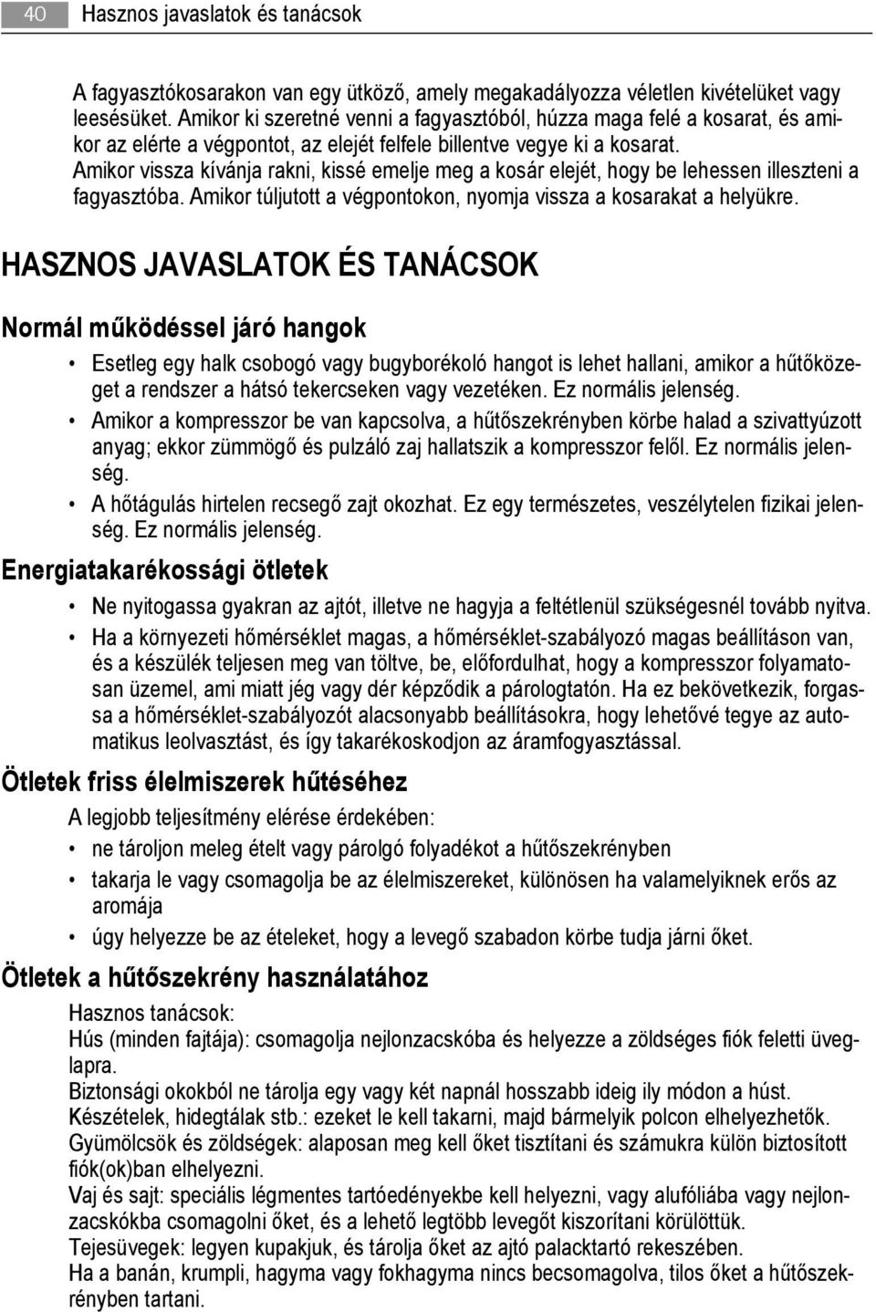 Amikor vissza kívánja rakni, kissé emelje meg a kosár elejét, hogy be lehessen illeszteni a fagyasztóba. Amikor túljutott a végpontokon, nyomja vissza a kosarakat a helyükre.