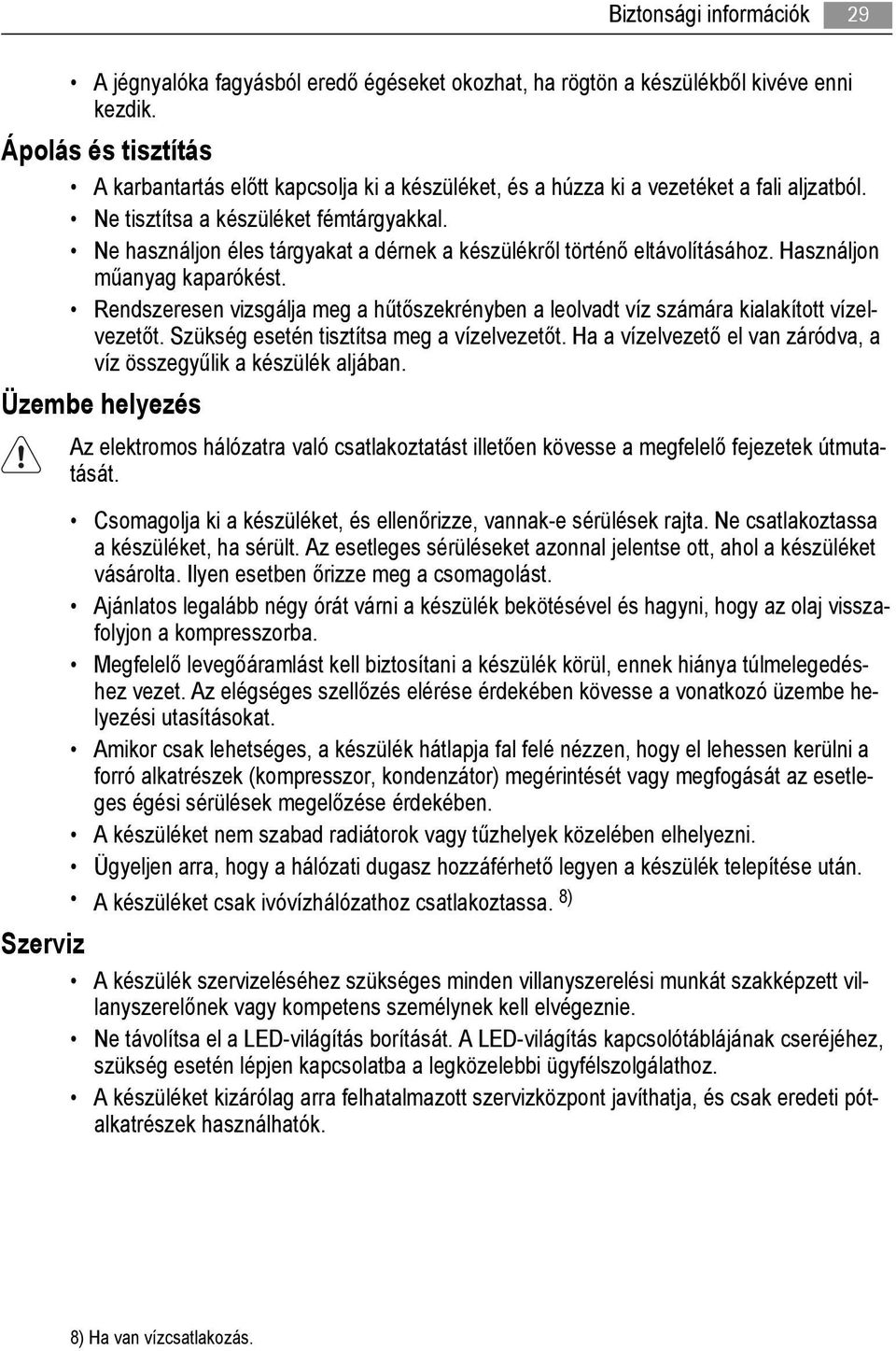 Ne használjon éles tárgyakat a dérnek a készülékről történő eltávolításához. Használjon műanyag kaparókést.