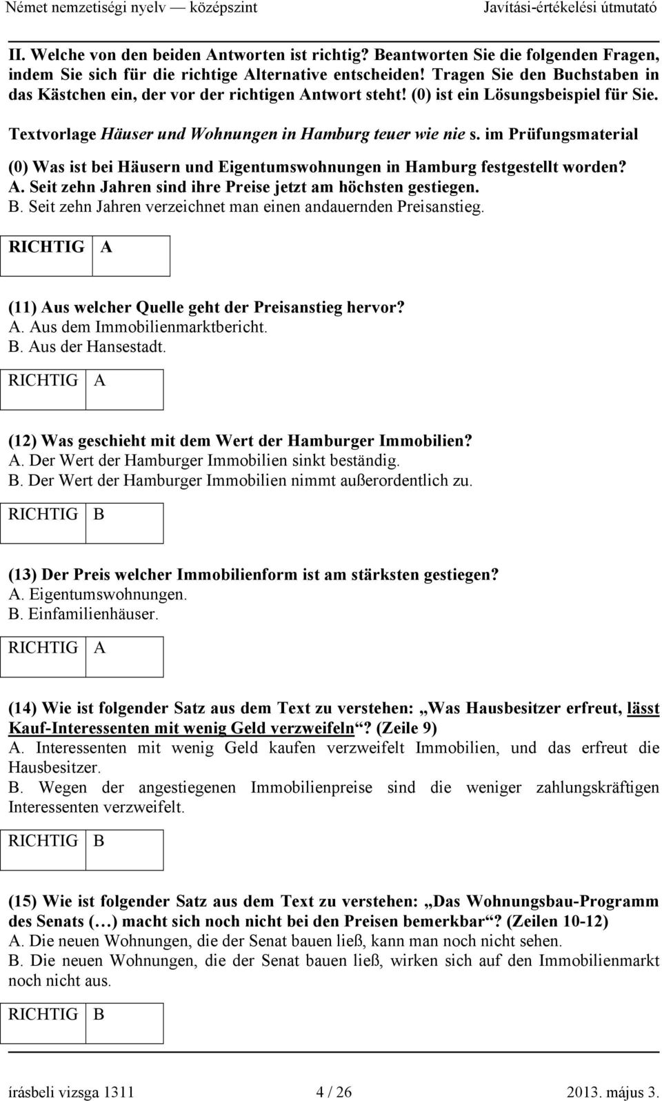 im Prüfungsmaterial (0) Was ist bei Häusern und Eigentumswohnungen in Hamburg festgestellt worden? A. Seit zehn Jahren sind ihre Preise jetzt am höchsten gestiegen. B.