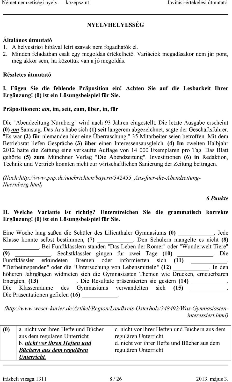 (0) ist ein Lösungsbeispiel für Sie. Präpositionen: am, im, seit, zum, über, in, für Die "Abendzeitung Nürnberg" wird nach 93 Jahren eingestellt. Die letzte Ausgabe erscheint (0) am Samstag.