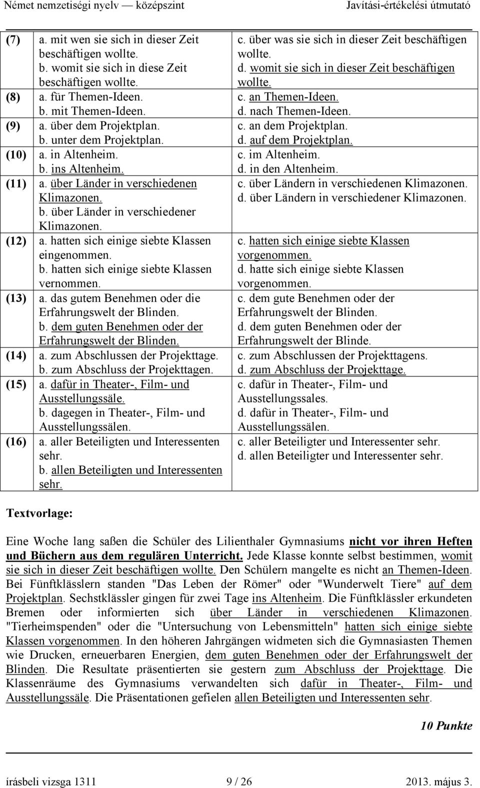 (13) a. das gutem Benehmen oder die Erfahrungswelt der Blinden. b. dem guten Benehmen oder der Erfahrungswelt der Blinden. (14) a. zum Abschlussen der Projekttage. b. zum Abschluss der Projekttagen.