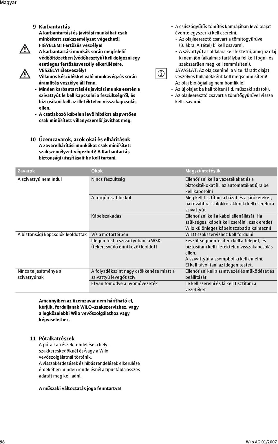 Villamos készülékkel való munkavégzés során áramütés veszélye áll fenn.