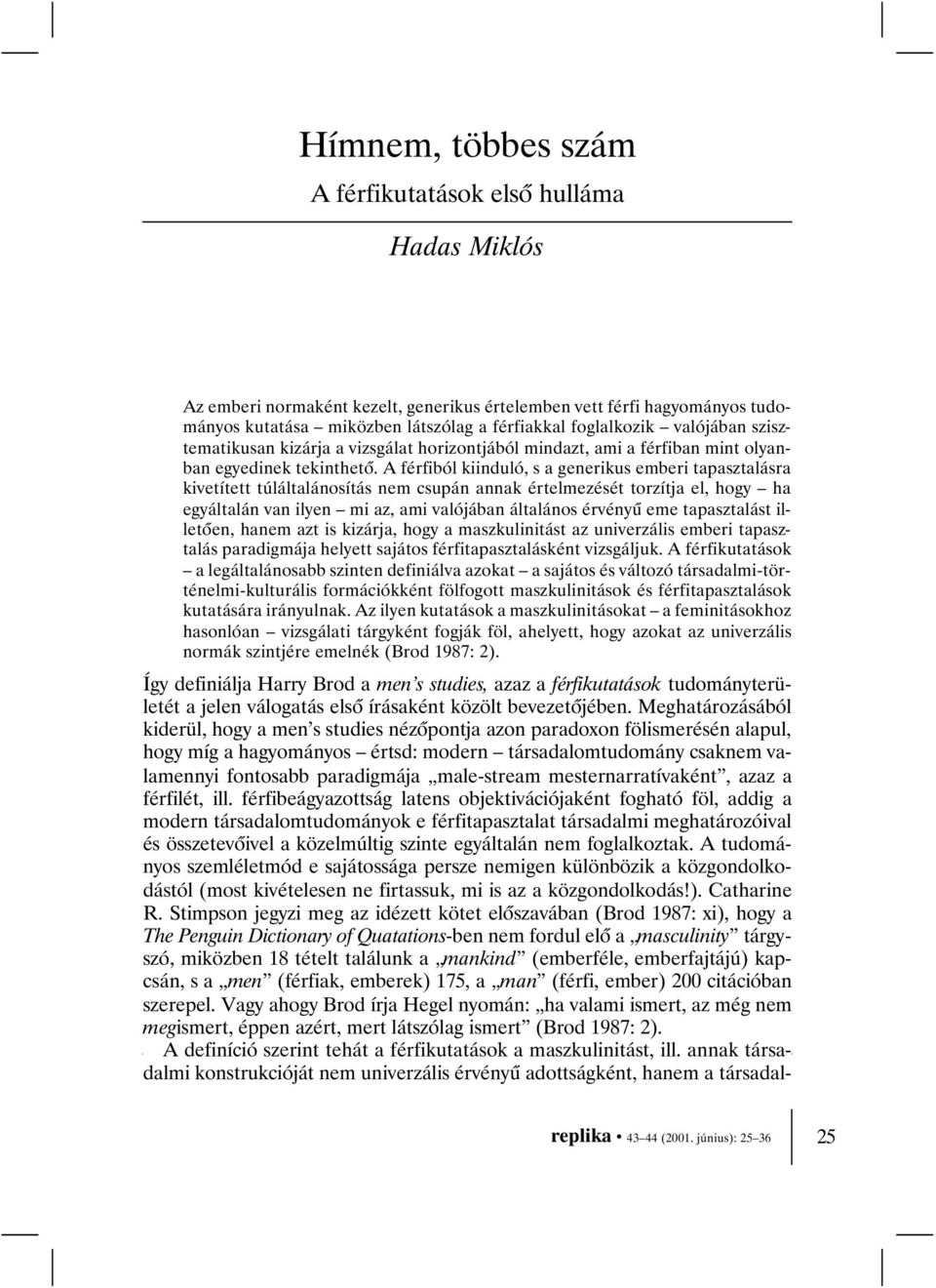 A férfiból kiinduló, s a generikus emberi tapasztalásra kivetített túláltalánosítás nem csupán annak értelmezését torzítja el, hogy ha egyáltalán van ilyen mi az, ami valójában általános érvényû eme