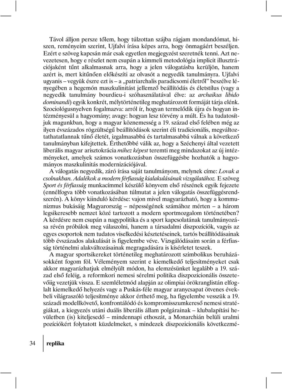 Azt nevezetesen, hogy e részlet nem csupán a kimmeli metodológia implicit illusztrációjaként tûnt alkalmasnak arra, hogy a jelen válogatásba kerüljön, hanem azért is, mert kitûnõen elõkészíti az