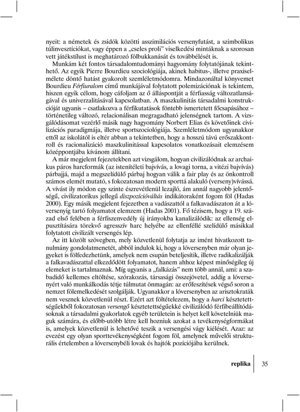 Az egyik Pierre Bourdieu szociológiája, akinek habitus-, illetve praxiselmélete döntõ hatást gyakorolt szemléletmódomra.