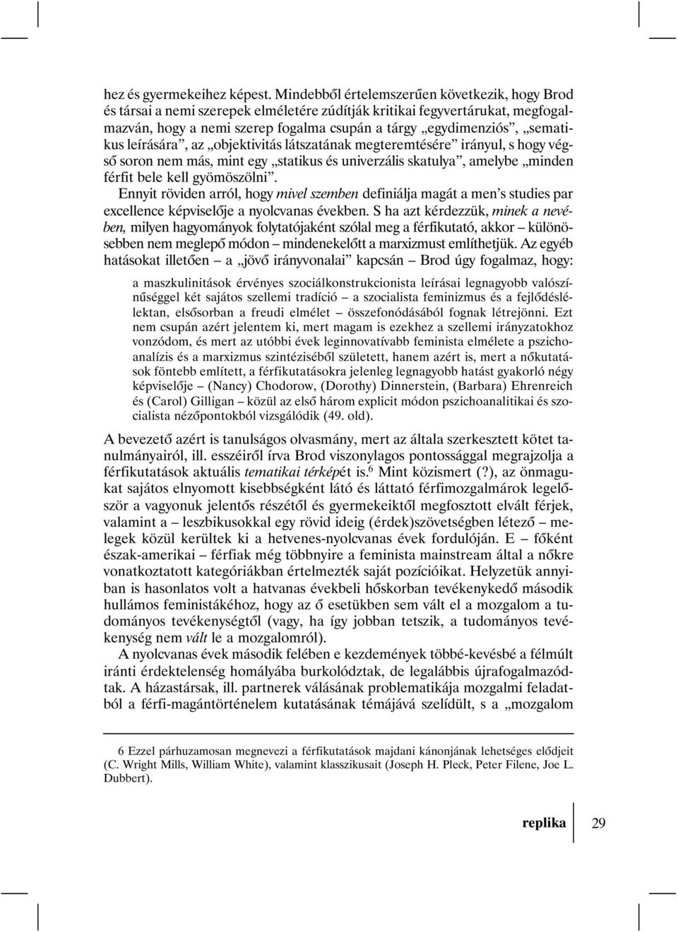 leírására, az objektivitás látszatának megteremtésére irányul, s hogy végsõ soron nem más, mint egy statikus és univerzális skatulya, amelybe minden férfit bele kell gyömöszölni.