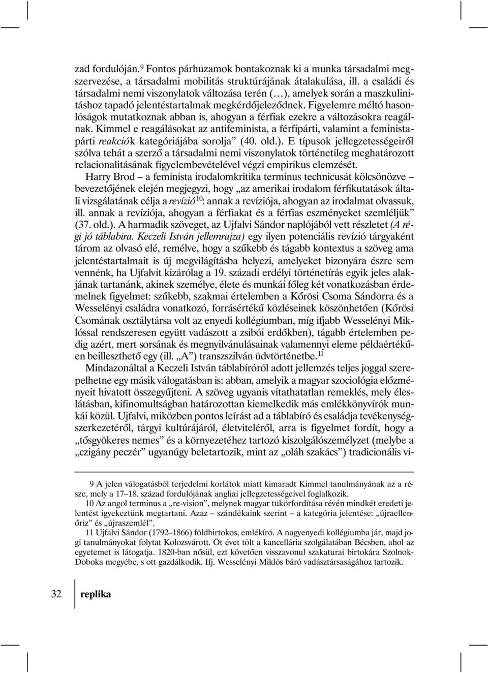 Figyelemre méltó hasonlóságok mutatkoznak abban is, ahogyan a férfiak ezekre a változásokra reagálnak.