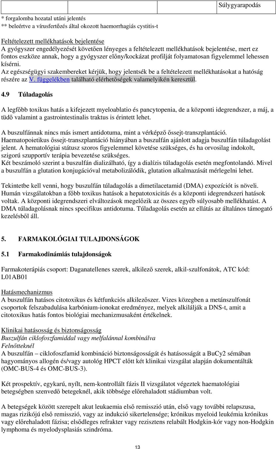 Az egészségügyi szakembereket kérjük, hogy jelentsék be a feltételezett mellékhatásokat a hatóság részére az V. függelékben található elérhetőségek valamelyikén keresztül. 4.