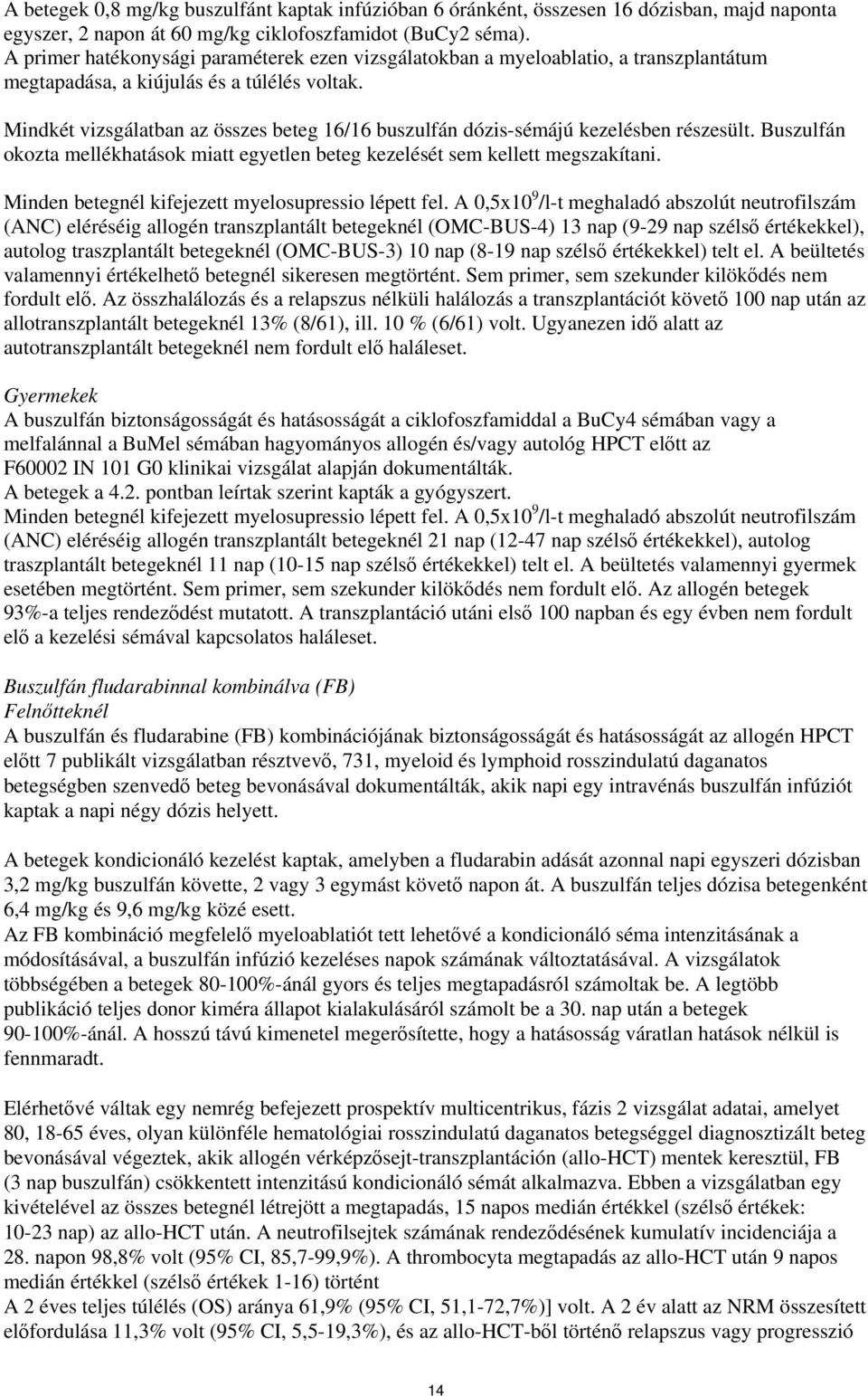 Mindkét vizsgálatban az összes beteg 16/16 buszulfán dózis-sémájú kezelésben részesült. Buszulfán okozta mellékhatások miatt egyetlen beteg kezelését sem kellett megszakítani.