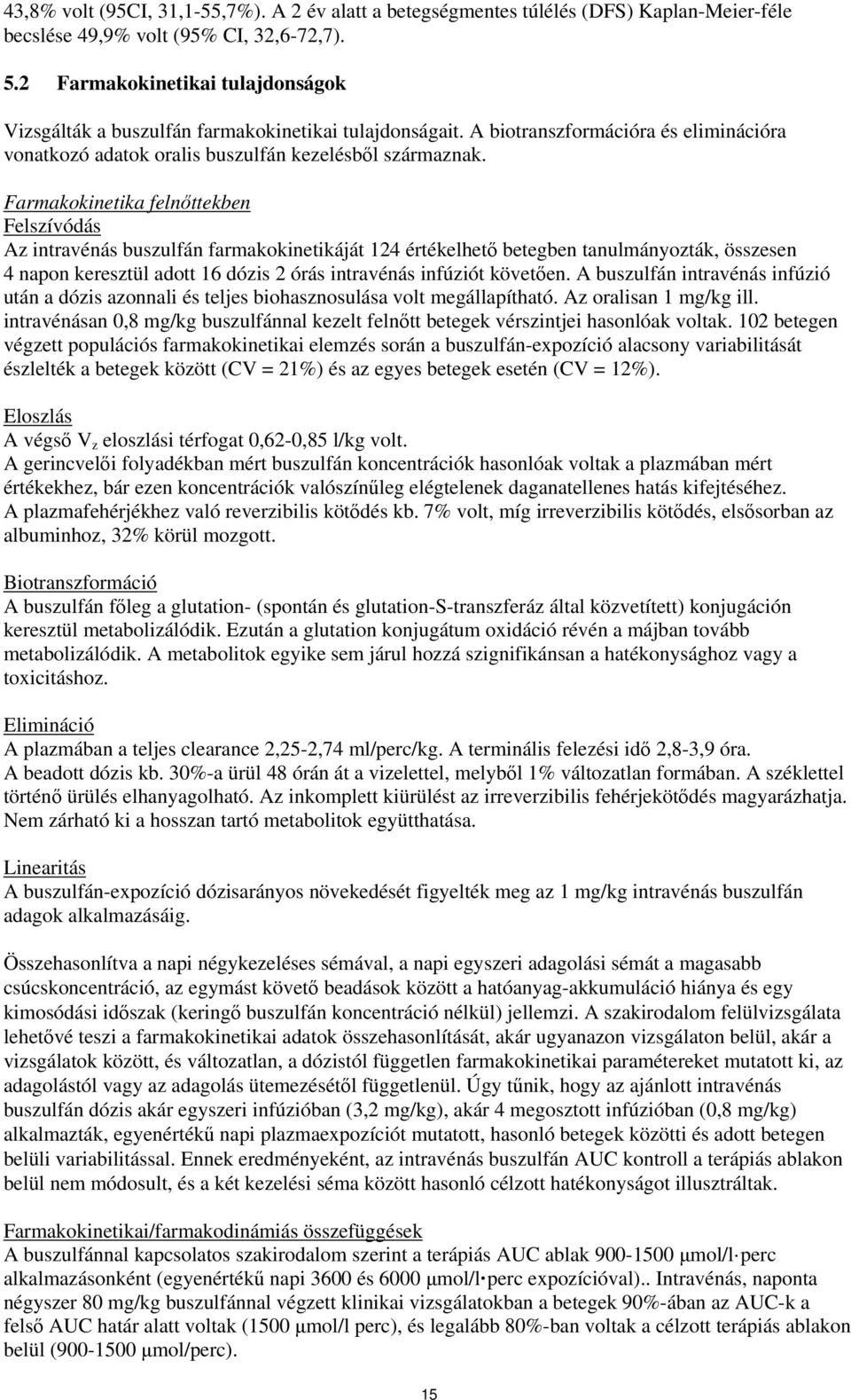 Farmakokinetika felnőttekben Felszívódás Az intravénás buszulfán farmakokinetikáját 124 értékelhető betegben tanulmányozták, összesen 4 napon keresztül adott 16 dózis 2 órás intravénás infúziót