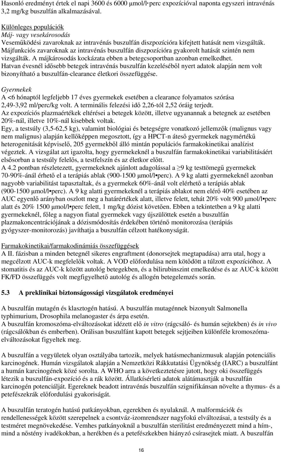 Májfunkciós zavaroknak az intravénás buszulfán diszpozícióra gyakorolt hatását szintén nem vizsgálták. A májkárosodás kockázata ebben a betegcsoportban azonban emelkedhet.