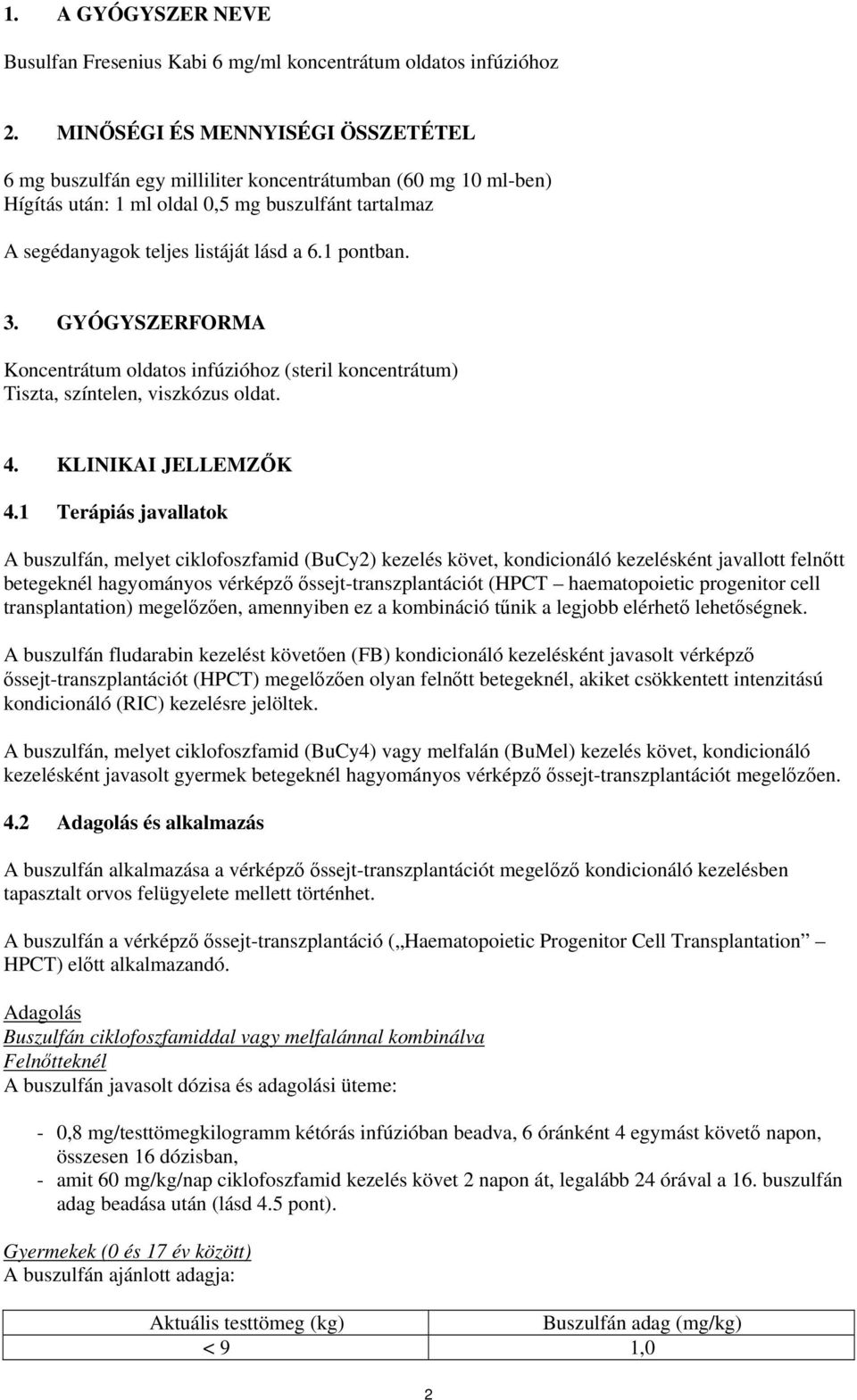 1 pontban. 3. GYÓGYSZERFORMA Koncentrátum oldatos infúzióhoz (steril koncentrátum) Tiszta, színtelen, viszkózus oldat. 4. KLINIKAI JELLEMZŐK 4.