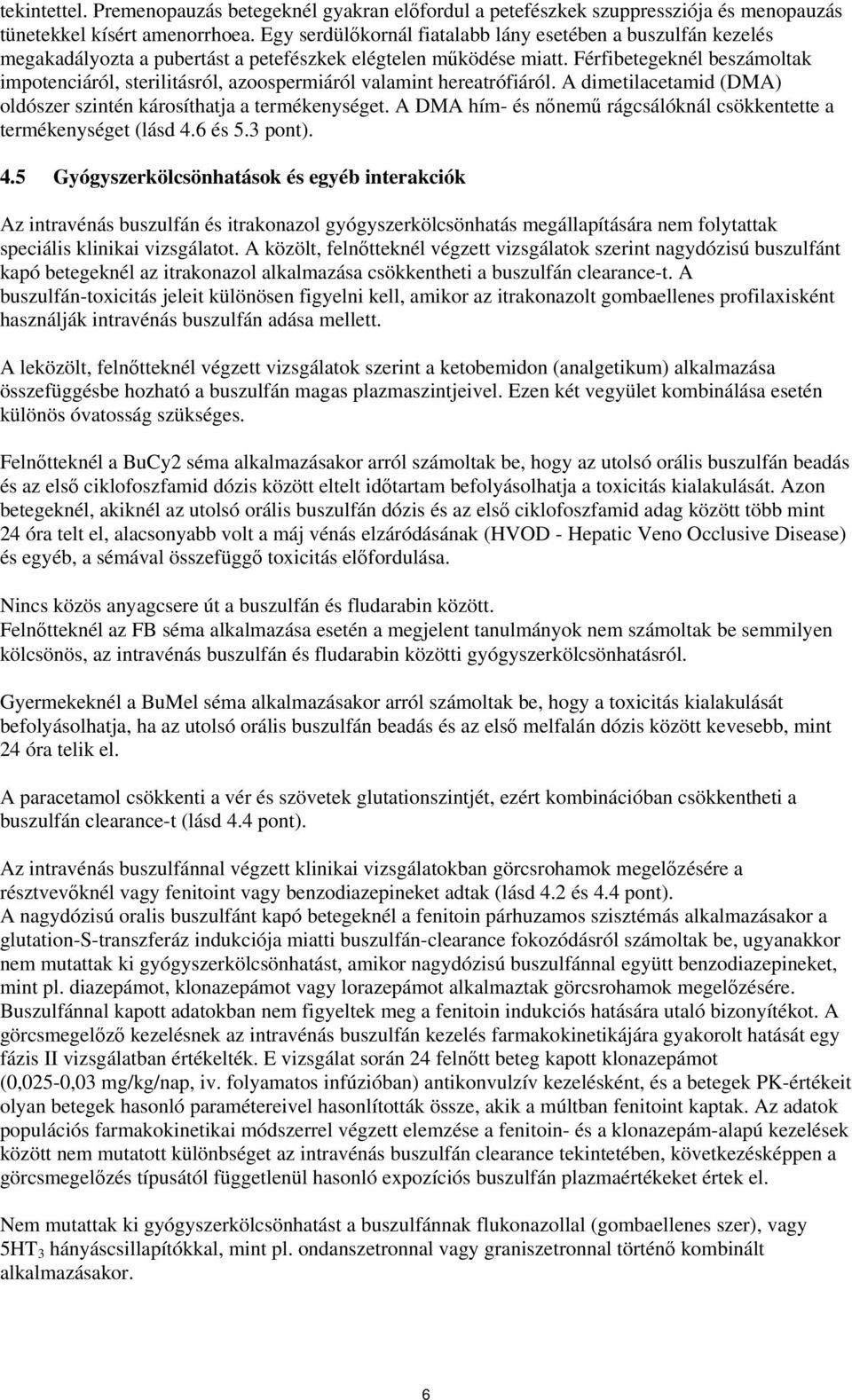 Férfibetegeknél beszámoltak impotenciáról, sterilitásról, azoospermiáról valamint hereatrófiáról. A dimetilacetamid (DMA) oldószer szintén károsíthatja a termékenységet.