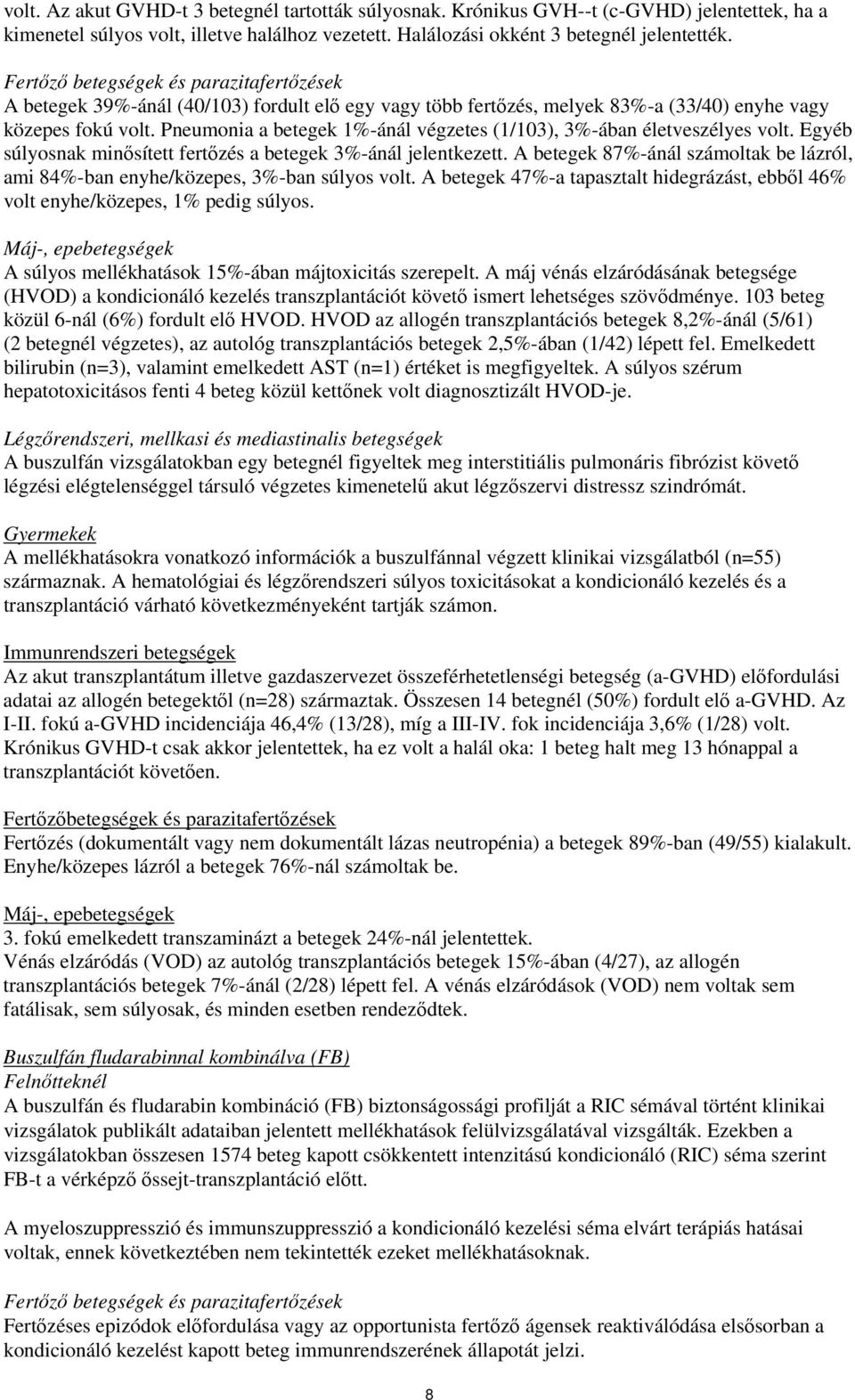 Pneumonia a betegek 1%-ánál végzetes (1/103), 3%-ában életveszélyes volt. Egyéb súlyosnak minősített fertőzés a betegek 3%-ánál jelentkezett.