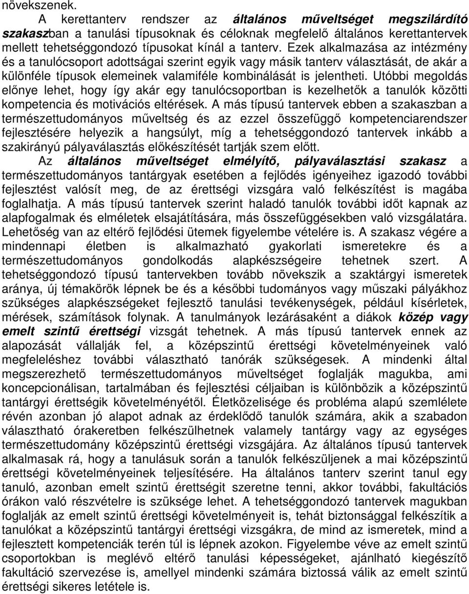 Ezek alkalmazása az intézmény és a tanulócsoport adottságai szerint egyik vagy másik tanterv választását, de akár a különféle típusok elemeinek valamiféle kombinálását is jelentheti.