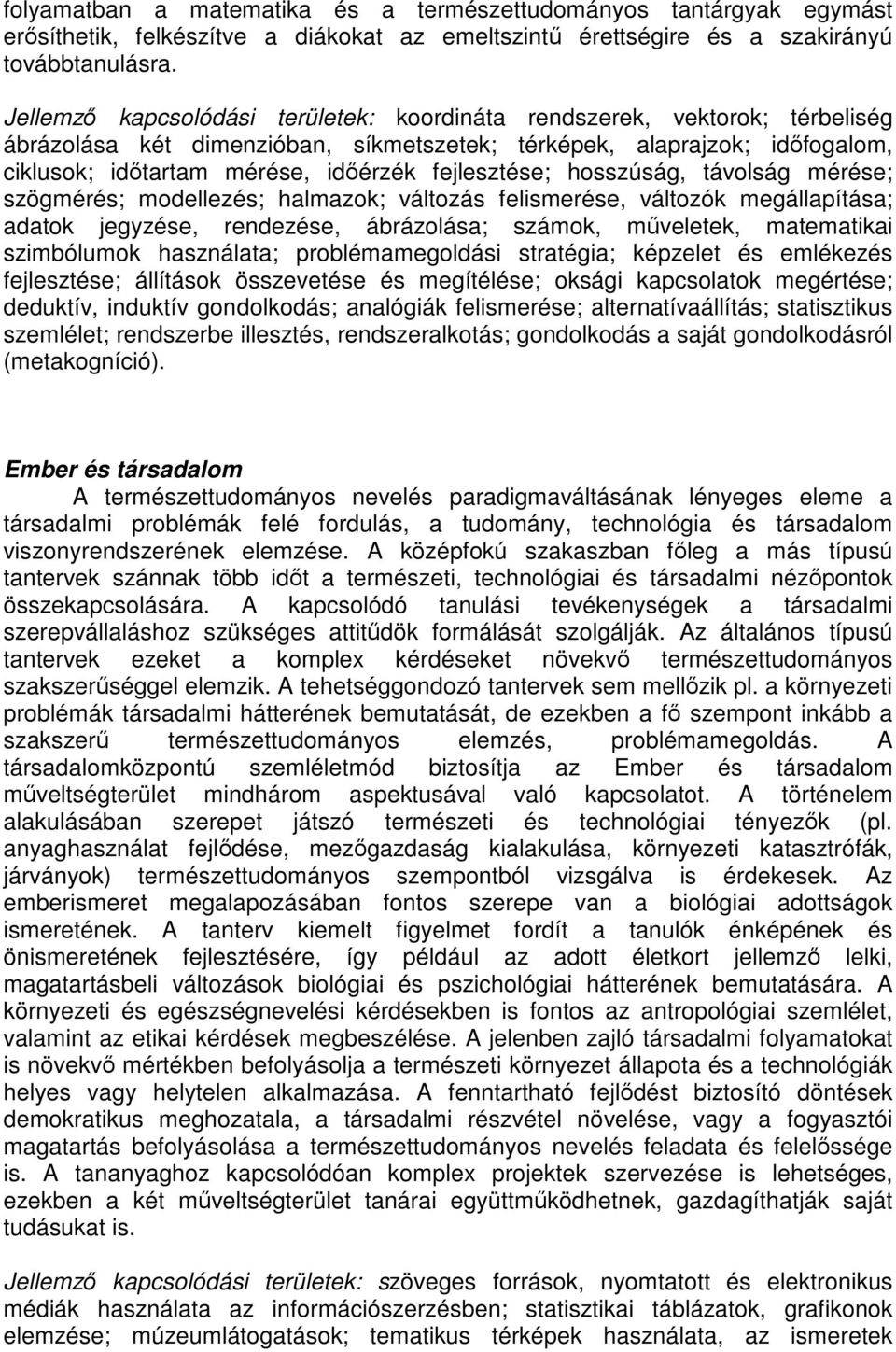 fejlesztése; hosszúság, távolság mérése; szögmérés; modellezés; halmazok; változás felismerése, változók megállapítása; adatok jegyzése, rendezése, ábrázolása; számok, mőveletek, matematikai