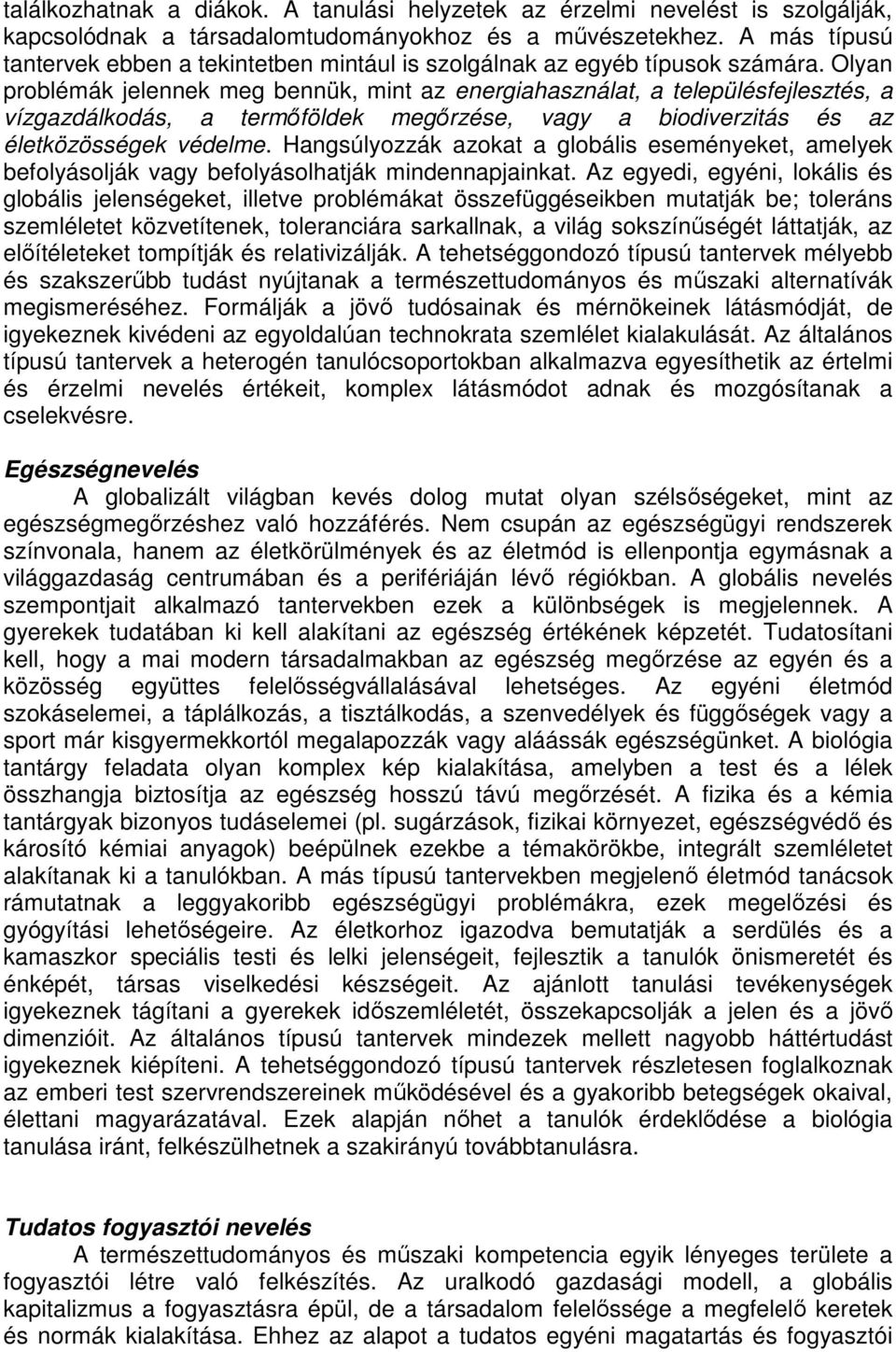 Olyan problémák jelennek meg bennük, mint az energiahasználat, a településfejlesztés, a vízgazdálkodás, a termıföldek megırzése, vagy a biodiverzitás és az életközösségek védelme.