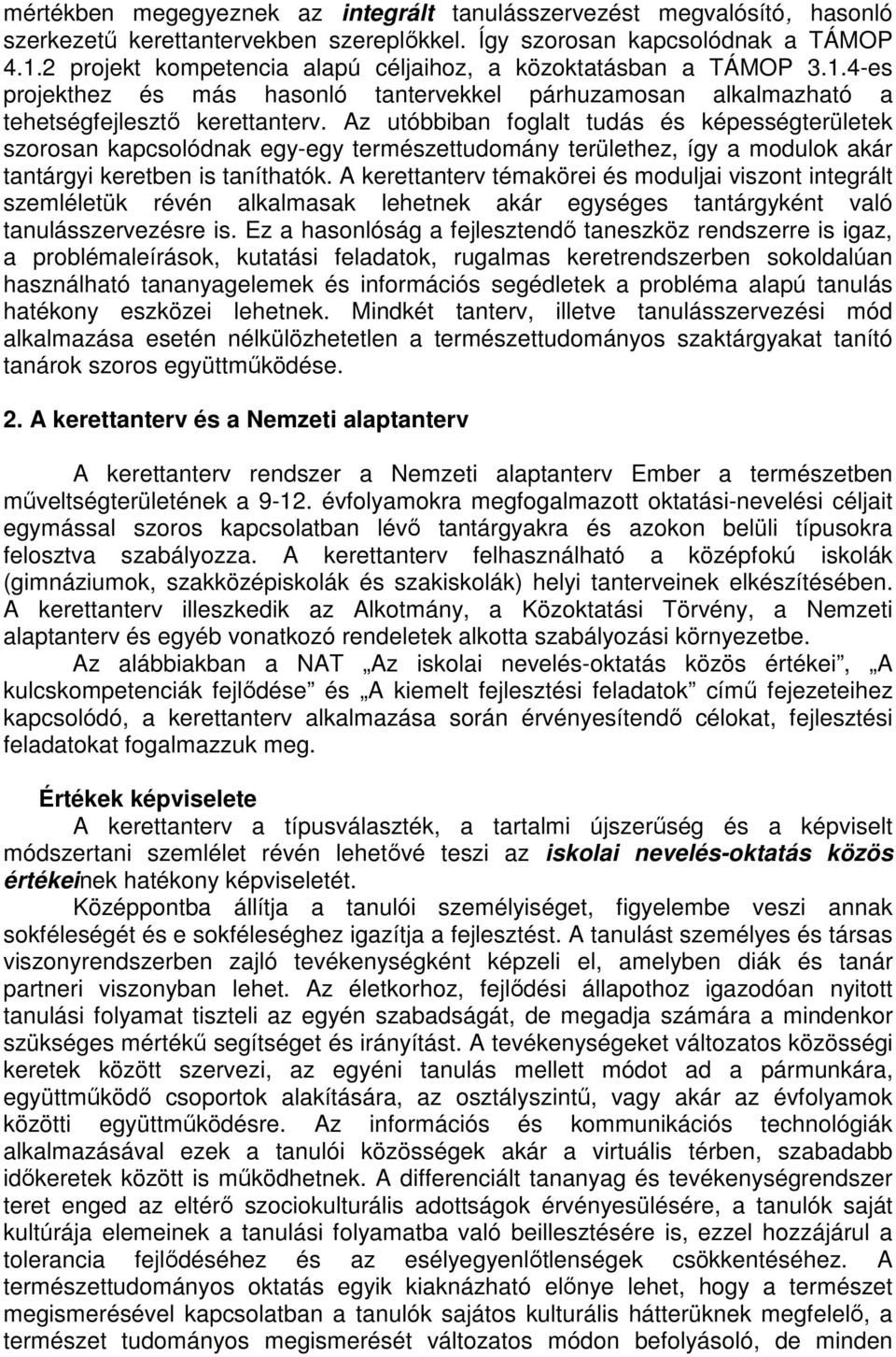 Az utóbbiban foglalt tudás és képességterületek szorosan kapcsolódnak egy-egy természettudomány területhez, így a modulok akár tantárgyi keretben is taníthatók.