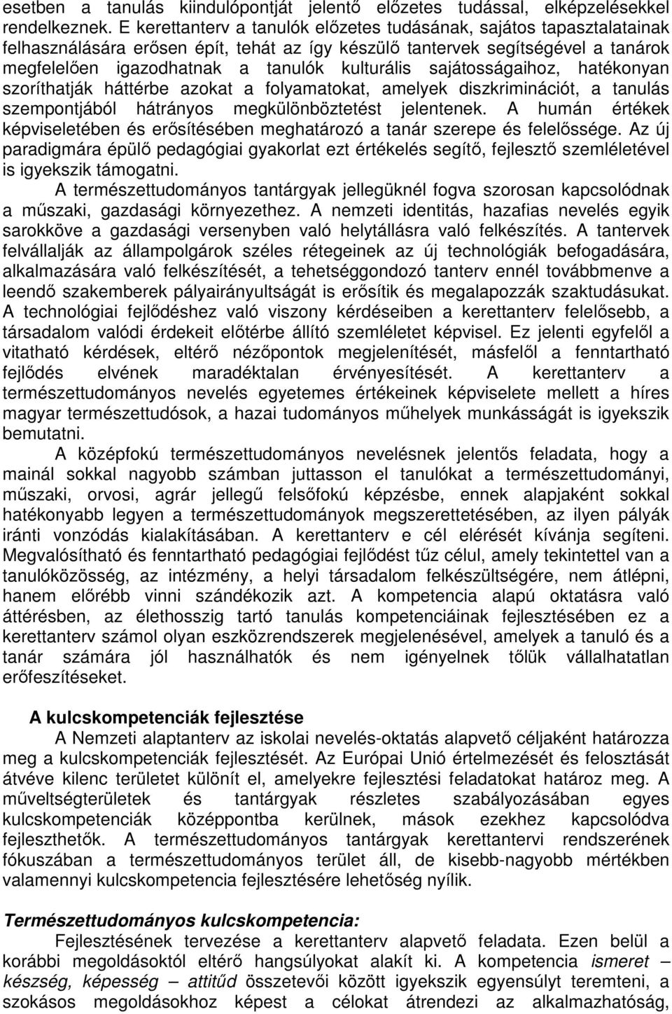 sajátosságaihoz, hatékonyan szoríthatják háttérbe azokat a folyamatokat, amelyek diszkriminációt, a tanulás szempontjából hátrányos megkülönböztetést jelentenek.