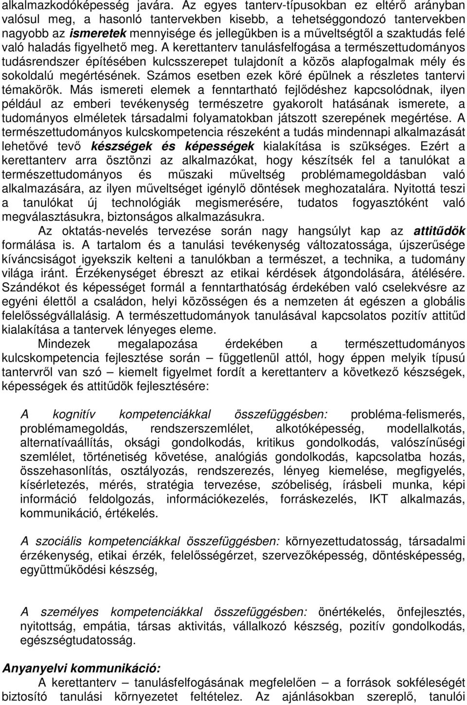 felé való haladás figyelhetı meg. A kerettanterv tanulásfelfogása a természettudományos tudásrendszer építésében kulcsszerepet tulajdonít a közös alapfogalmak mély és sokoldalú megértésének.