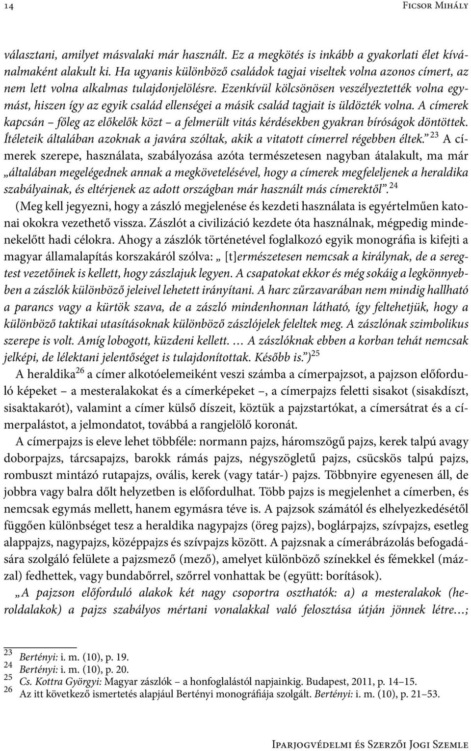 Ezenkívül kölcsönösen veszélyeztették volna egymást, hiszen így az egyik család ellenségei a másik család tagjait is üldözték volna.