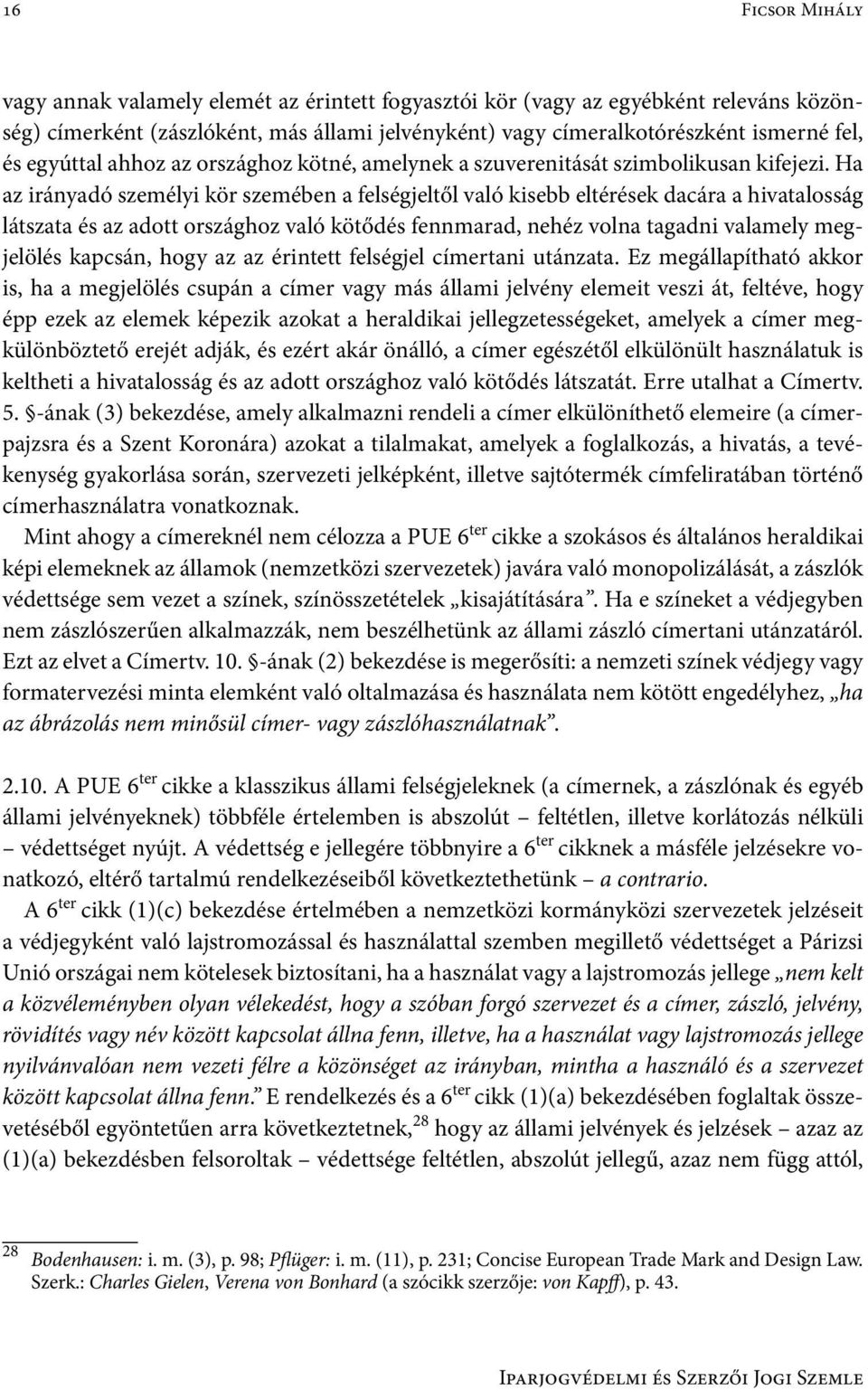 Ha az irányadó személyi kör szemében a felségjeltől való kisebb eltérések dacára a hivatalosság látszata és az adott országhoz való kötődés fennmarad, nehéz volna tagadni valamely megjelölés kapcsán,