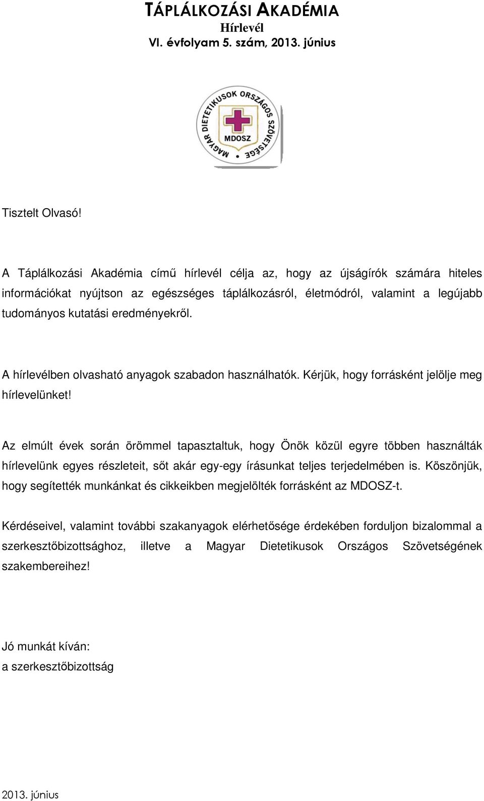 eredményekről. A hírlevélben olvasható anyagok szabadon használhatók. Kérjük, hogy forrásként jelölje meg hírlevelünket!