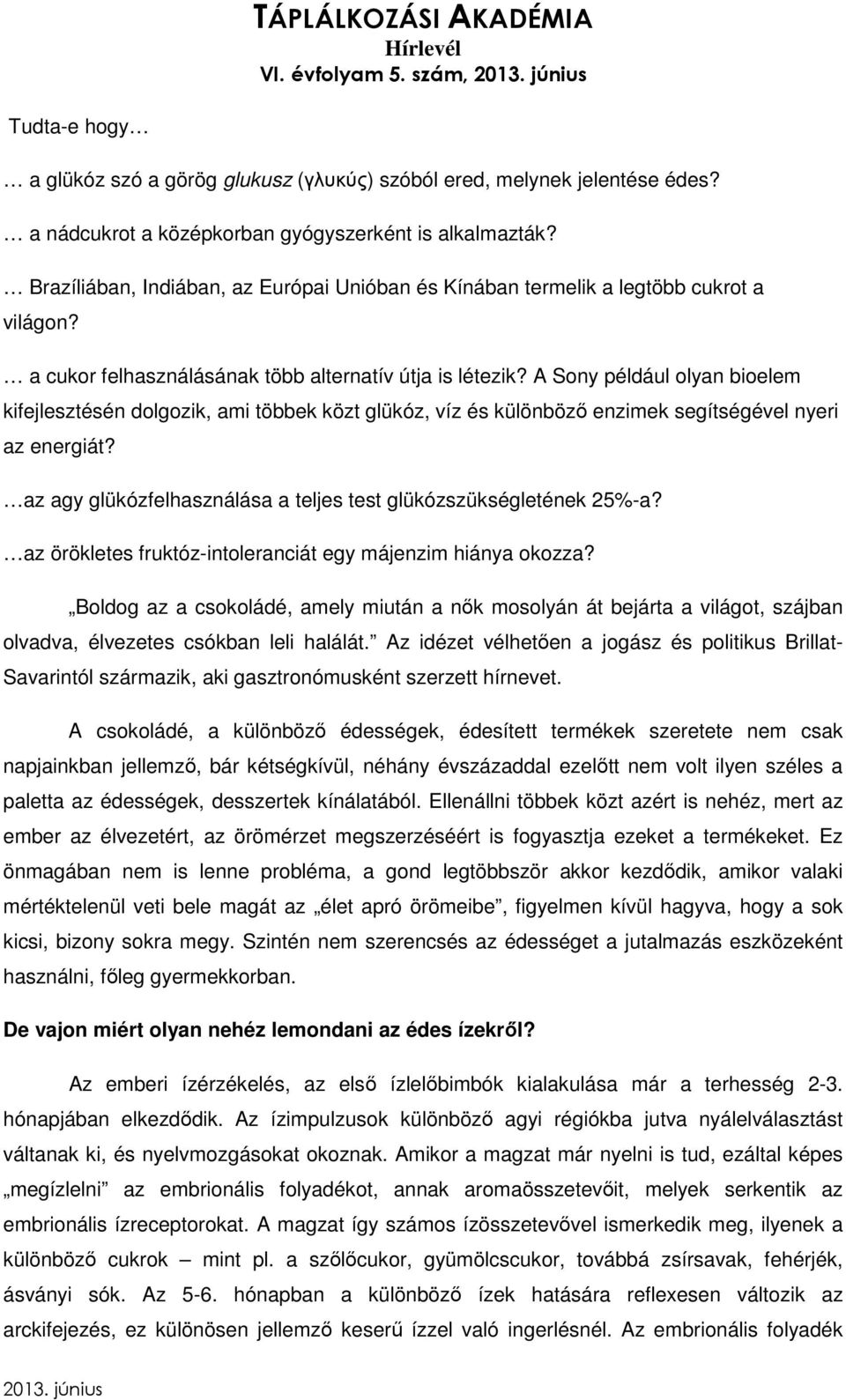 A Sony például olyan bioelem kifejlesztésén dolgozik, ami többek közt glükóz, víz és különböző enzimek segítségével nyeri az energiát?